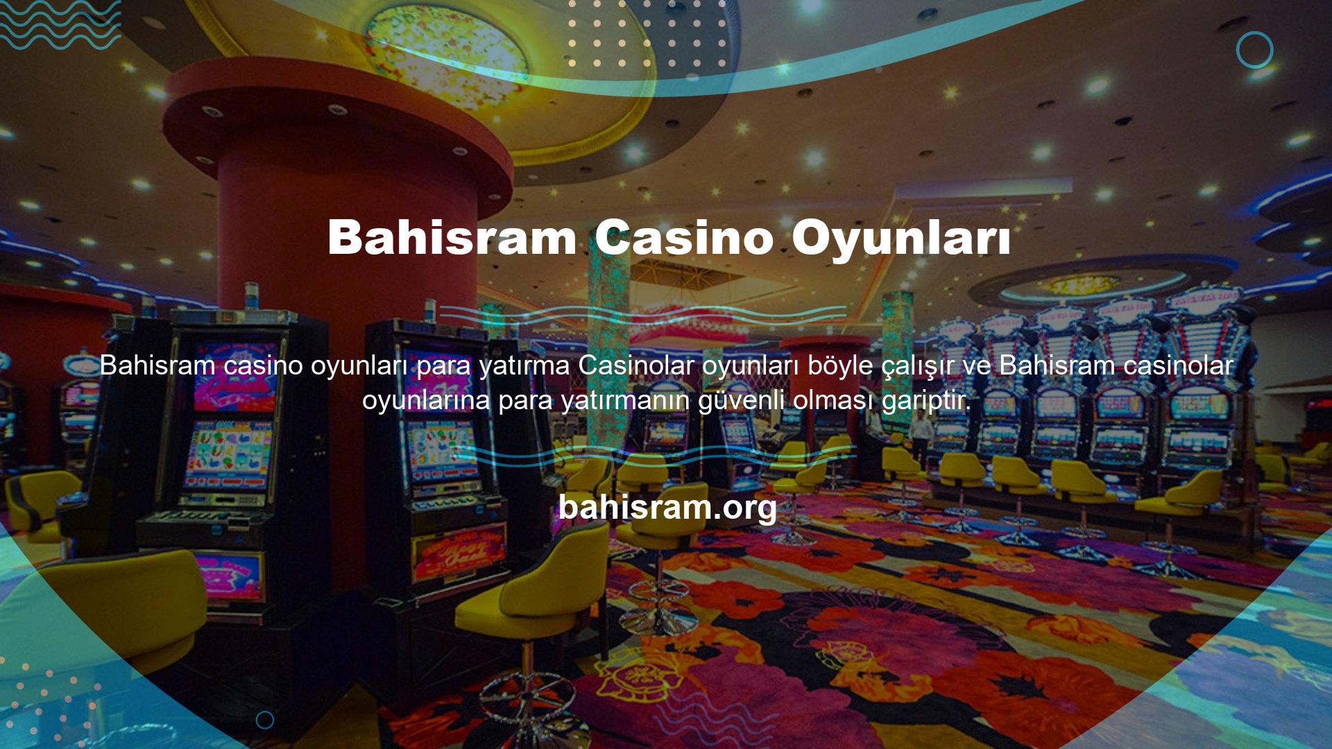 Bahisram casino oyunları  Bu oyun seçenekleri için para yatırma prosedürlerinin çoğunlukla güvenilir olduğunu web sitesindeki lisans durumundan görebiliriz